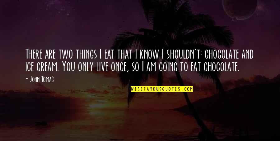 Live Only Once Quotes By John Tomac: There are two things I eat that I