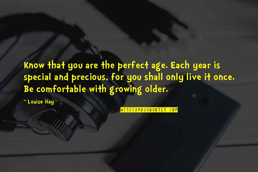 Live Only Once Quotes By Louise Hay: Know that you are the perfect age. Each