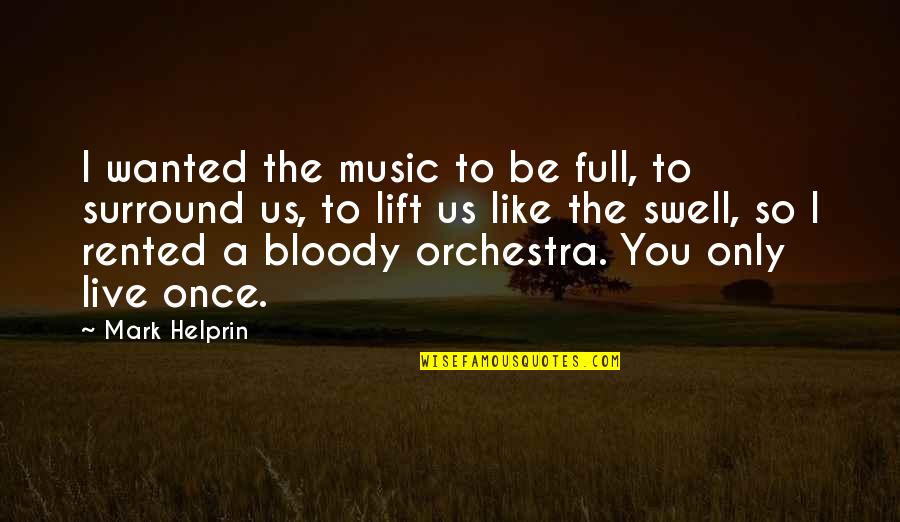 Live Only Once Quotes By Mark Helprin: I wanted the music to be full, to