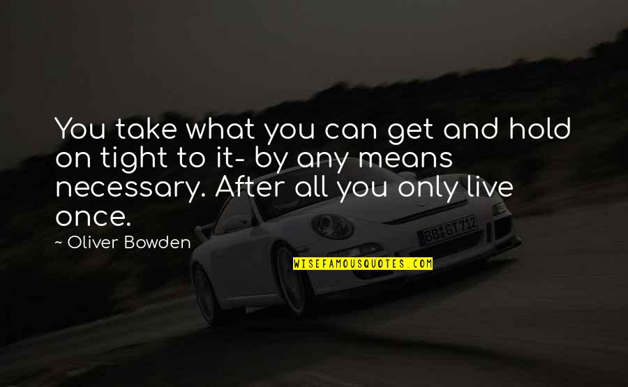 Live Only Once Quotes By Oliver Bowden: You take what you can get and hold
