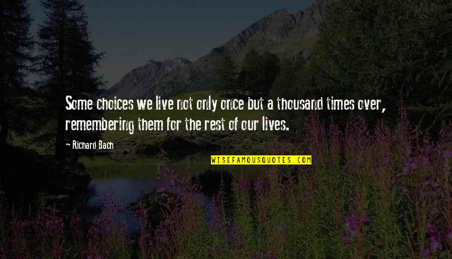 Live Only Once Quotes By Richard Bach: Some choices we live not only once but