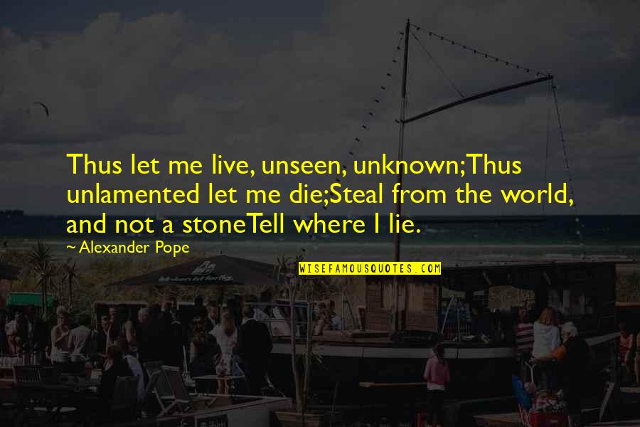 Live Or Let Die Quotes By Alexander Pope: Thus let me live, unseen, unknown;Thus unlamented let