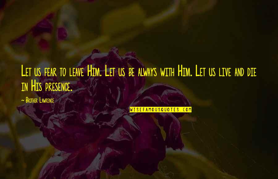 Live Or Let Die Quotes By Brother Lawrence: Let us fear to leave Him. Let us
