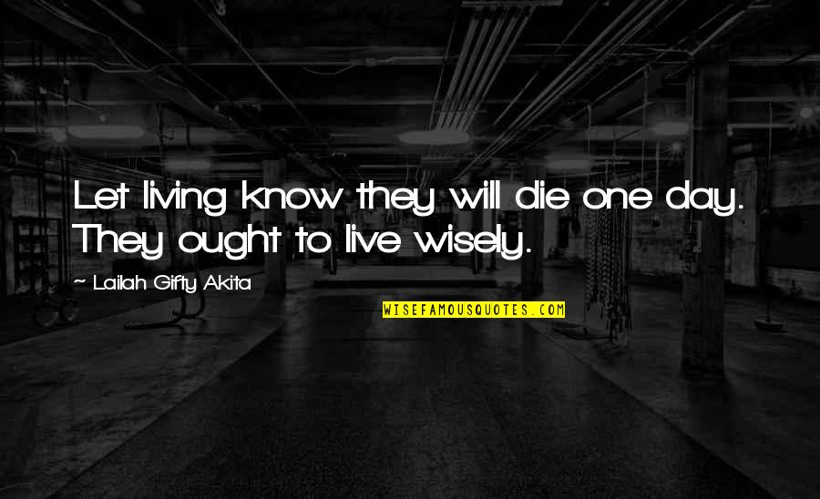 Live Or Let Die Quotes By Lailah Gifty Akita: Let living know they will die one day.