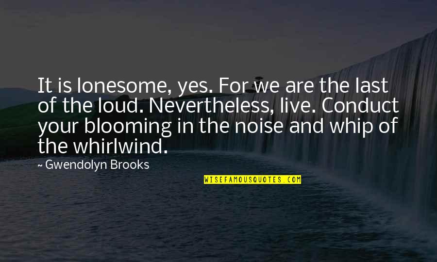 Live Out Loud Quotes By Gwendolyn Brooks: It is lonesome, yes. For we are the