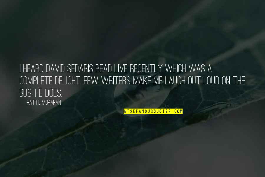 Live Out Loud Quotes By Hattie Morahan: I heard David Sedaris read live recently which