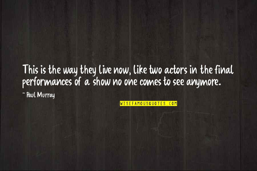 Live Performances Quotes By Paul Murray: This is the way they live now, like
