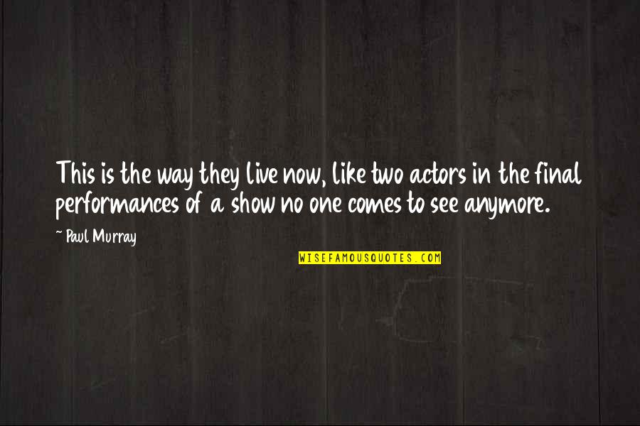 Live Performances Quotes By Paul Murray: This is the way they live now, like Live Performances Quotes By Paul Murray: This is the way they live now, like