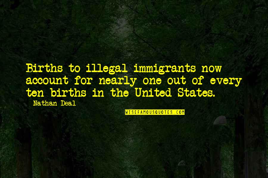 Live Presently Quotes By Nathan Deal: Births to illegal immigrants now account for nearly