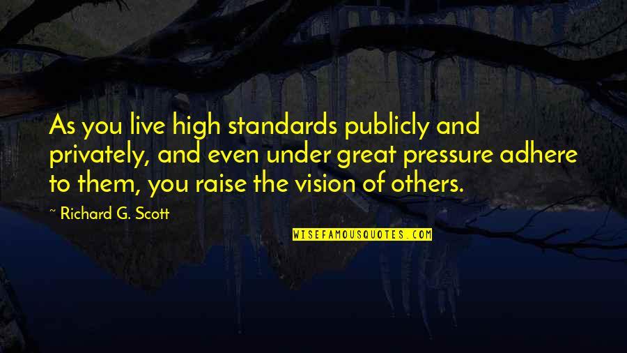 Live Privately Quotes By Richard G. Scott: As you live high standards publicly and privately, Live Privately Quotes By Richard G. Scott: As you live high standards publicly and privately,