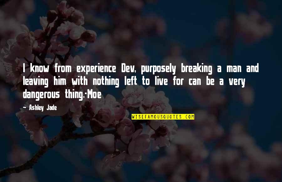 Live Purposely Now Quotes By Ashley Jade: I know from experience Dev, purposely breaking a