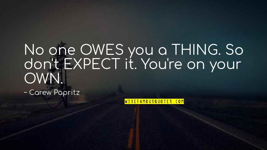 Live Quote Quotes By Carew Papritz: No one OWES you a THING. So don't