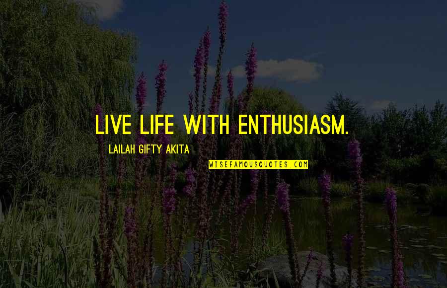 Live Quotes And Quotes By Lailah Gifty Akita: Live life with enthusiasm.