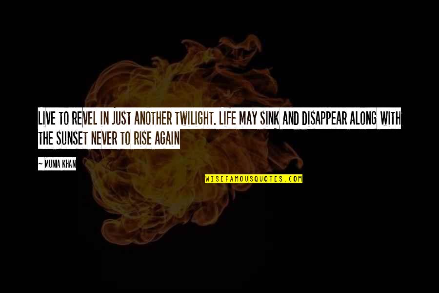Live Quotes And Quotes By Munia Khan: Live to revel in just another twilight. Life