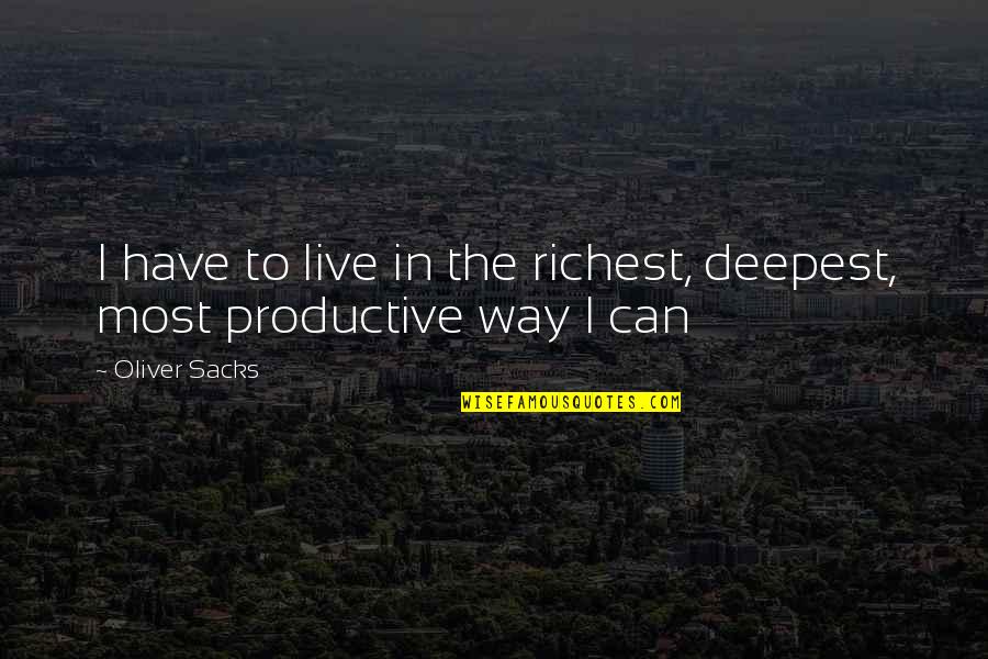 Live Quotes By Oliver Sacks: I have to live in the richest, deepest,