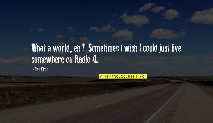 Live Radio Quotes By Ben Elton: What a world, eh? Sometimes I wish I
