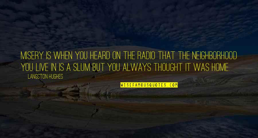 Live Radio Quotes By Langston Hughes: Misery is when you heard on the radio Live Radio Quotes By Langston Hughes: Misery is when you heard on the radio