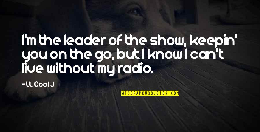 Live Radio Quotes By LL Cool J: I'm the leader of the show, keepin' you Live Radio Quotes By LL Cool J: I'm the leader of the show, keepin' you
