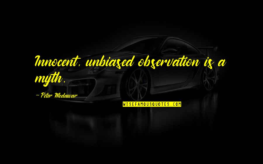 Live Radio Quotes By Peter Medawar: Innocent, unbiased observation is a myth. Live Radio Quotes By Peter Medawar: Innocent, unbiased observation is a myth.