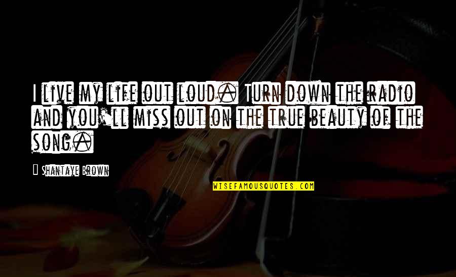 Live Radio Quotes By Shantaye Brown: I live my life out loud. Turn down Live Radio Quotes By Shantaye Brown: I live my life out loud. Turn down