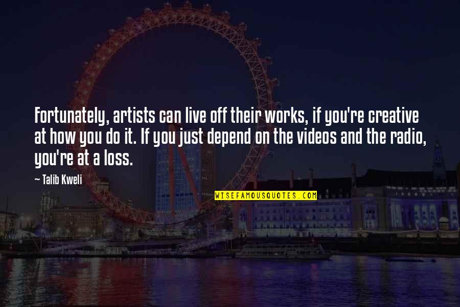 Live Radio Quotes By Talib Kweli: Fortunately, artists can live off their works, if Live Radio Quotes By Talib Kweli: Fortunately, artists can live off their works, if