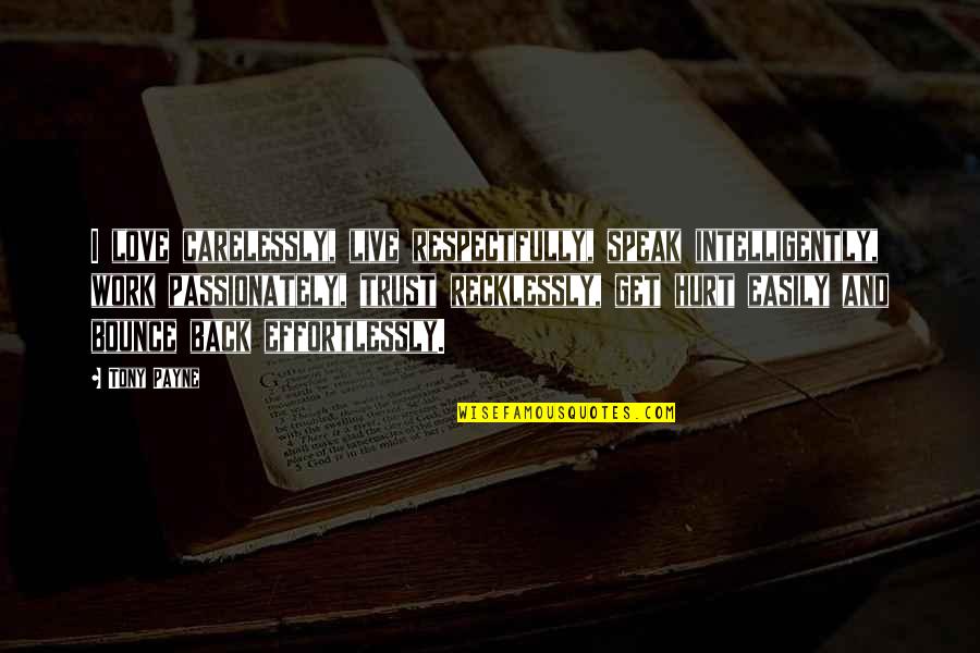 Live Recklessly Quotes By Tony Payne: I love carelessly, live respectfully, speak intelligently, work