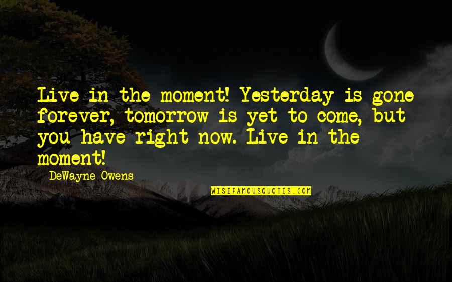 Live Right Now Quotes By DeWayne Owens: Live in the moment! Yesterday is gone forever,