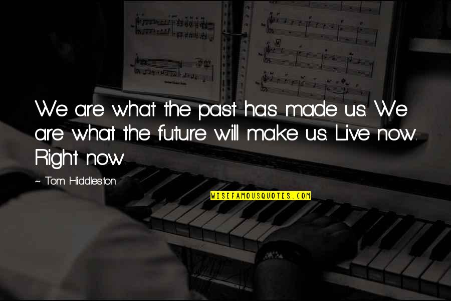 Live Right Now Quotes By Tom Hiddleston: We are what the past has made us.