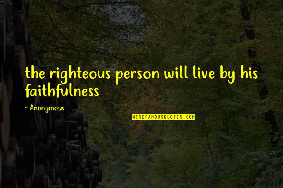 Live Righteous Quotes By Anonymous: the righteous person will live by his faithfulness