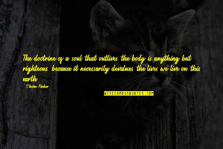 Live Righteous Quotes By Steven Pinker: The doctrine of a soul that outlives the