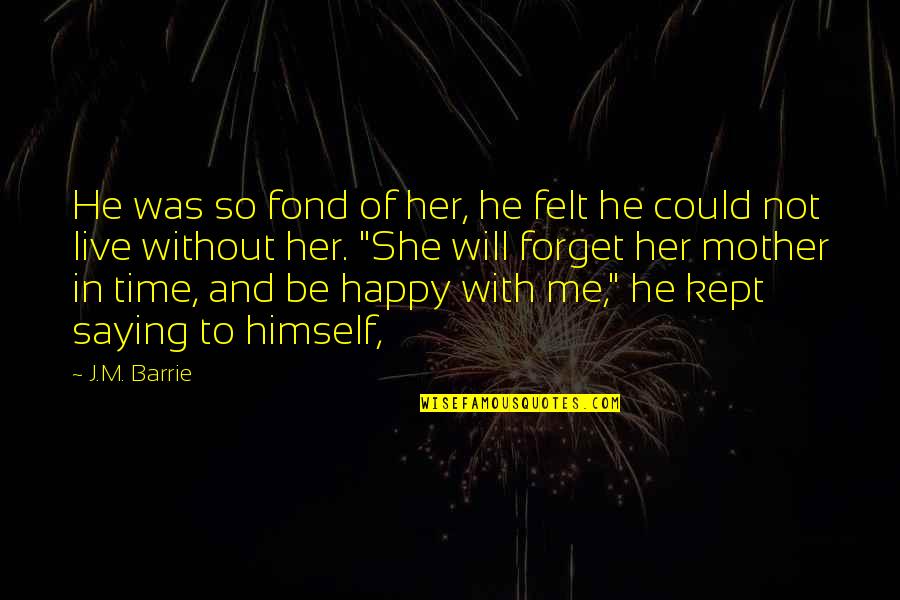 Live She Quotes By J.M. Barrie: He was so fond of her, he felt Live She Quotes By J.M. Barrie: He was so fond of her, he felt