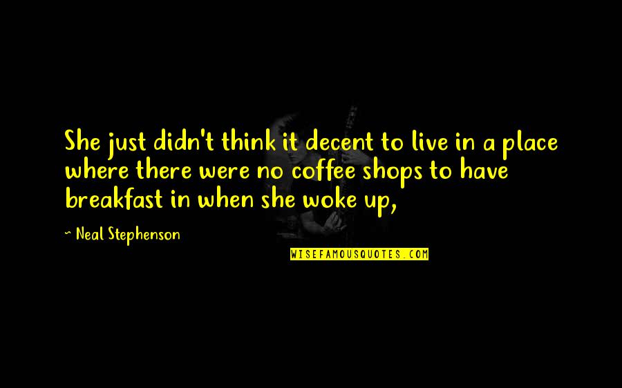 Live She Quotes By Neal Stephenson: She just didn't think it decent to live Live She Quotes By Neal Stephenson: She just didn't think it decent to live