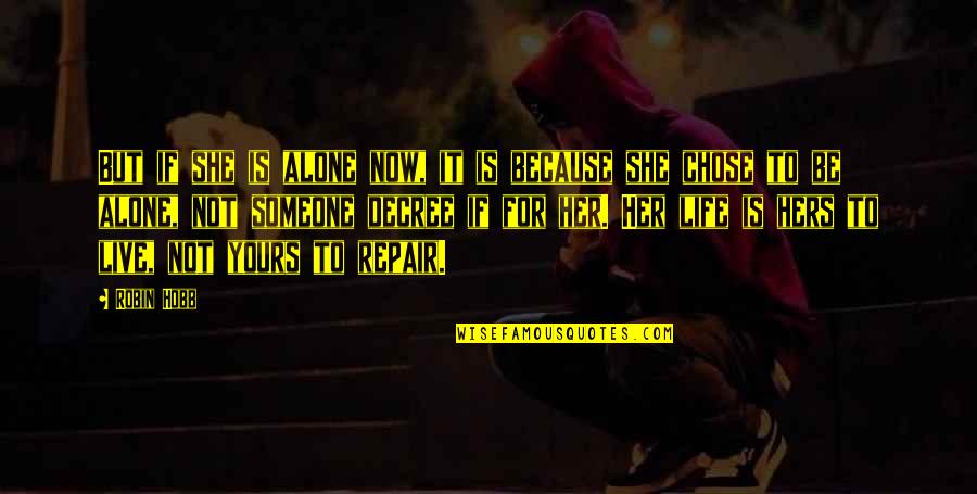 Live She Quotes By Robin Hobb: But if she is alone now, it is Live She Quotes By Robin Hobb: But if she is alone now, it is