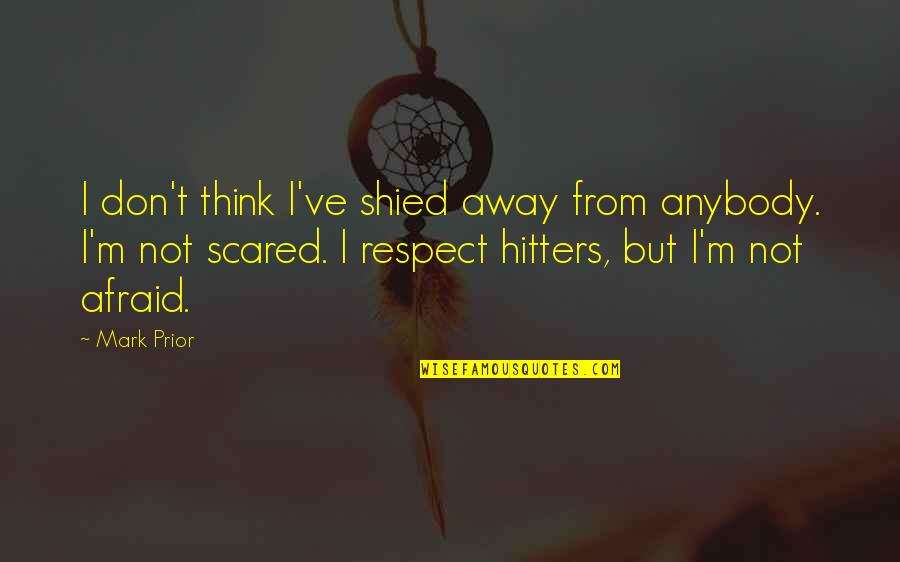 Live Sheck Quotes By Mark Prior: I don't think I've shied away from anybody. Live Sheck Quotes By Mark Prior: I don't think I've shied away from anybody.