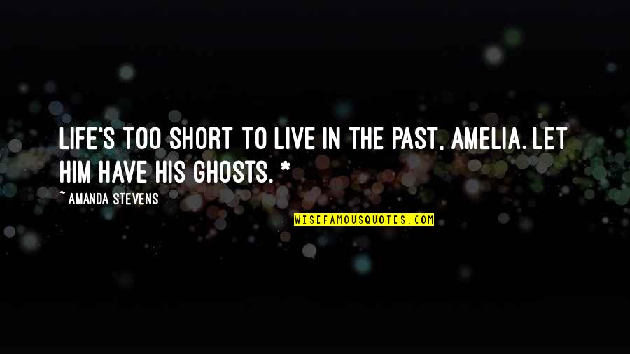 Live Short Quotes By Amanda Stevens: Life's too short to live in the past,