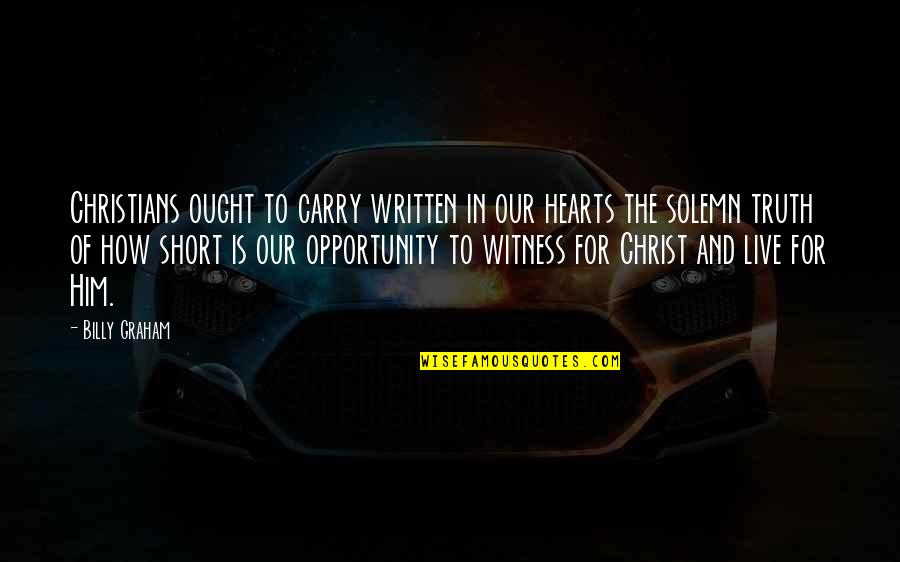 Live Short Quotes By Billy Graham: Christians ought to carry written in our hearts