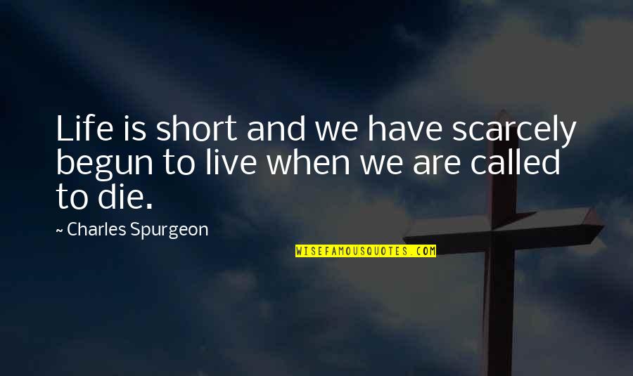 Live Short Quotes By Charles Spurgeon: Life is short and we have scarcely begun