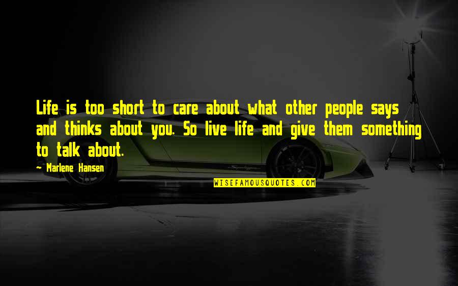 Live Short Quotes By Marlene Hansen: Life is too short to care about what