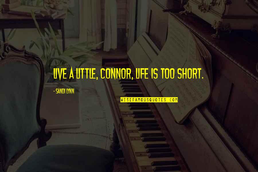 Live Short Quotes By Sandi Lynn: Live a little, Connor, life is too short.