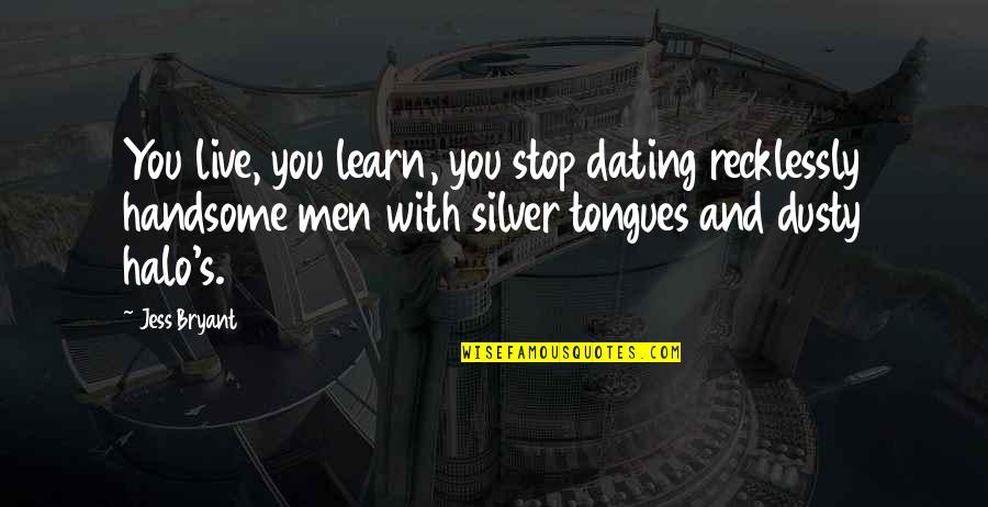 Live Silver Quotes By Jess Bryant: You live, you learn, you stop dating recklessly