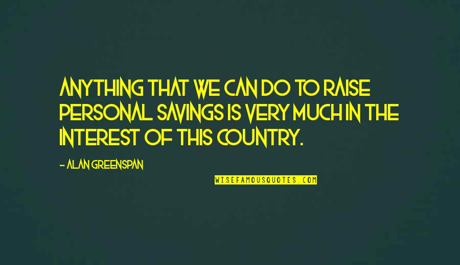 Live Simply Bible Quotes By Alan Greenspan: Anything that we can do to raise personal