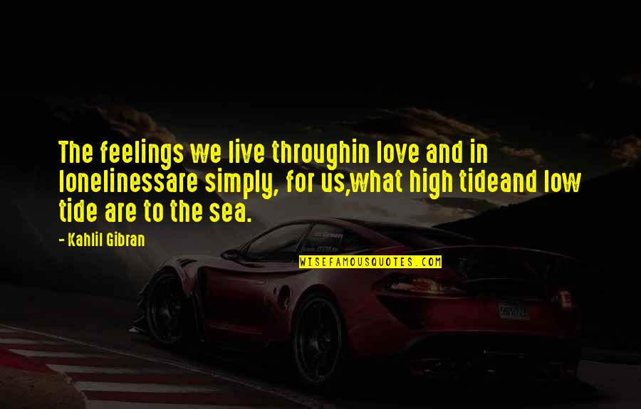 Live Simply Love All Quotes By Kahlil Gibran: The feelings we live throughin love and in