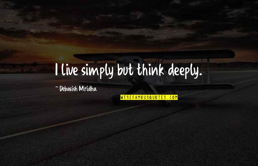 Live Simply Love Deeply Quotes By Debasish Mridha: I live simply but think deeply. Live Simply Love Deeply Quotes By Debasish Mridha: I live simply but think deeply.