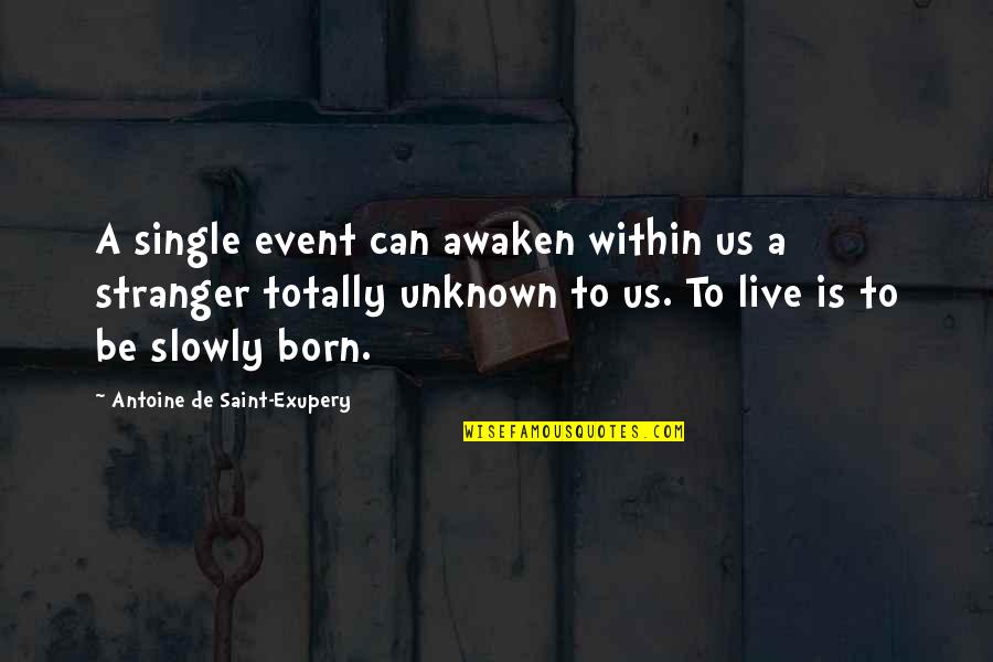 Live Single Quotes By Antoine De Saint-Exupery: A single event can awaken within us a