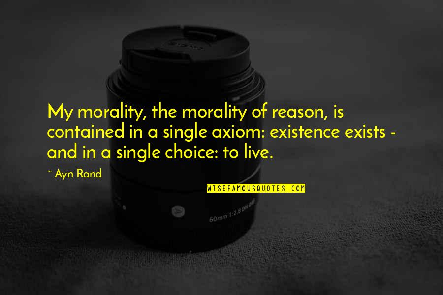 Live Single Quotes By Ayn Rand: My morality, the morality of reason, is contained