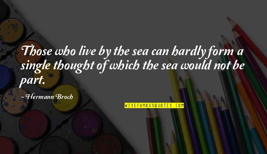 Live Single Quotes By Hermann Broch: Those who live by the sea can hardly