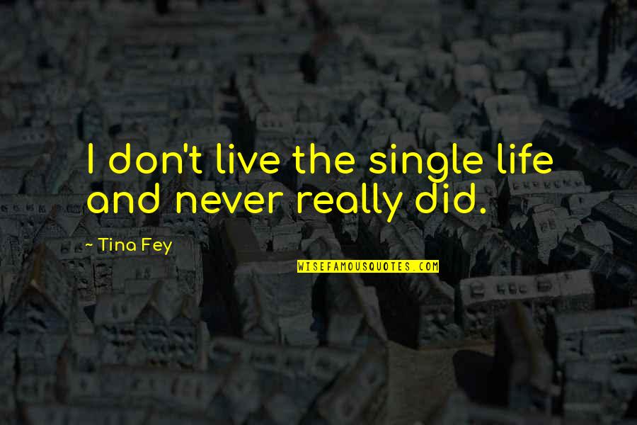 Live Single Quotes By Tina Fey: I don't live the single life and never