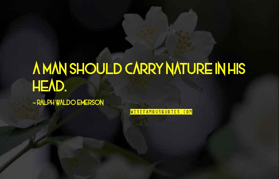 Live Somewhere Else Quotes By Ralph Waldo Emerson: A man should carry nature in his head.