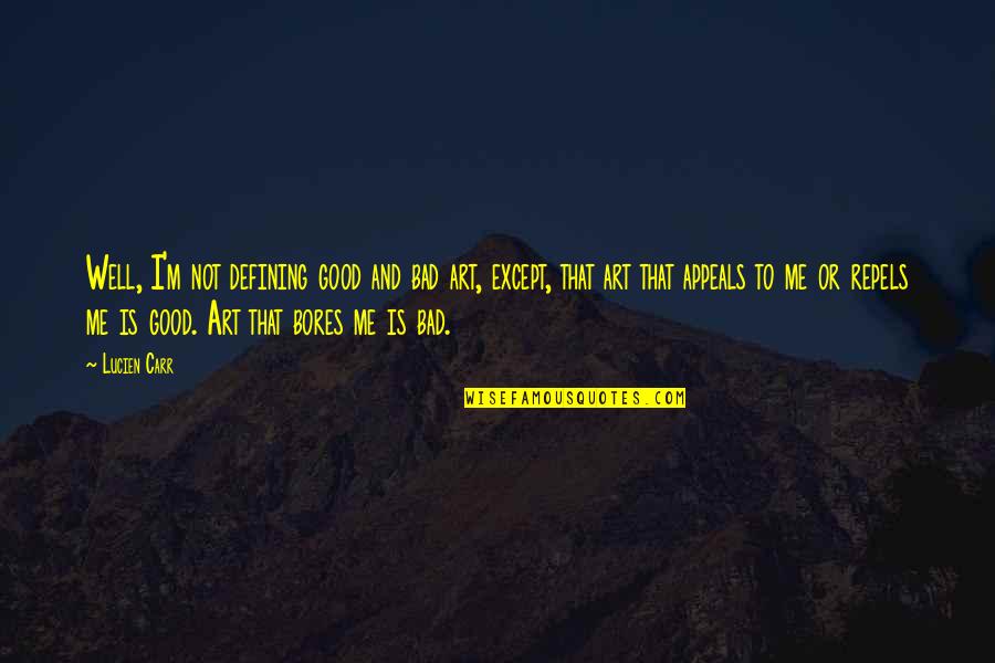 Live Spontaneously Quotes By Lucien Carr: Well, I'm not defining good and bad art,