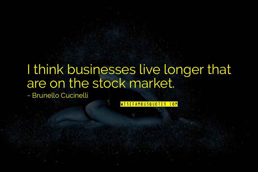 Live Stock Market Quotes By Brunello Cucinelli: I think businesses live longer that are on